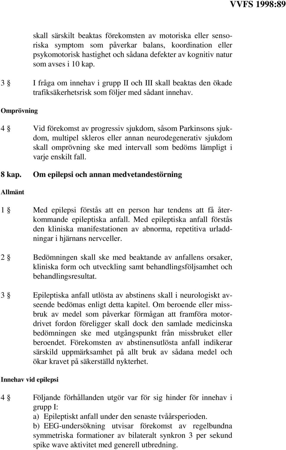 Omprövning 4 Vid förekomst av progressiv sjukdom, såsom Parkinsons sjukdom, multipel skleros eller annan neurodegenerativ sjukdom skall omprövning ske med intervall som bedöms lämpligt i varje