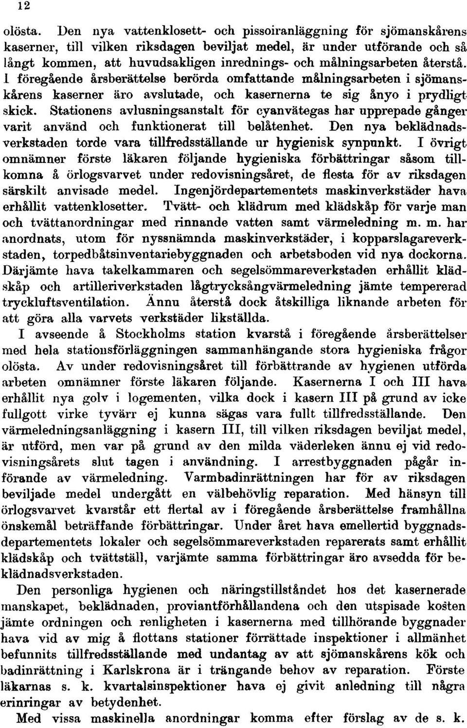 målningsarbeten återstå. 1 föregående årsberättelse berörda omfattande målningsarbeten i sjömanskårens kaserner äro avslutade, och kasernerna te sig ånyo i prydligt skick.