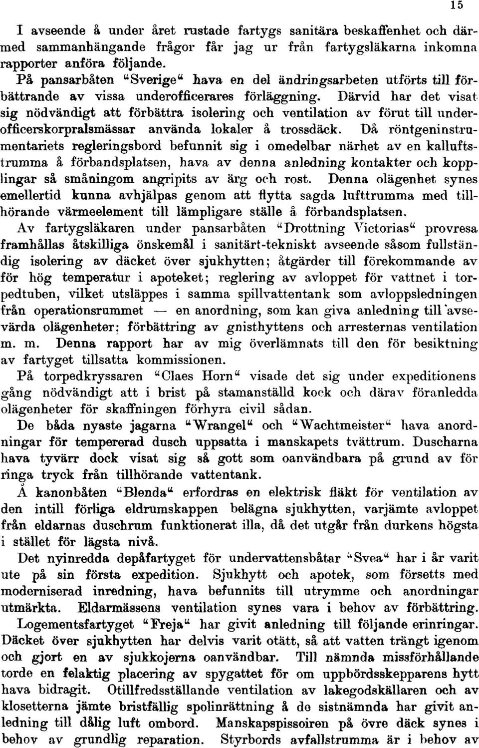 Därvid har det visat sig nödvändigt att förbättra isolering och ventilation av förut till underofficerskorpralsmässar använda lokaler å trossdäck.