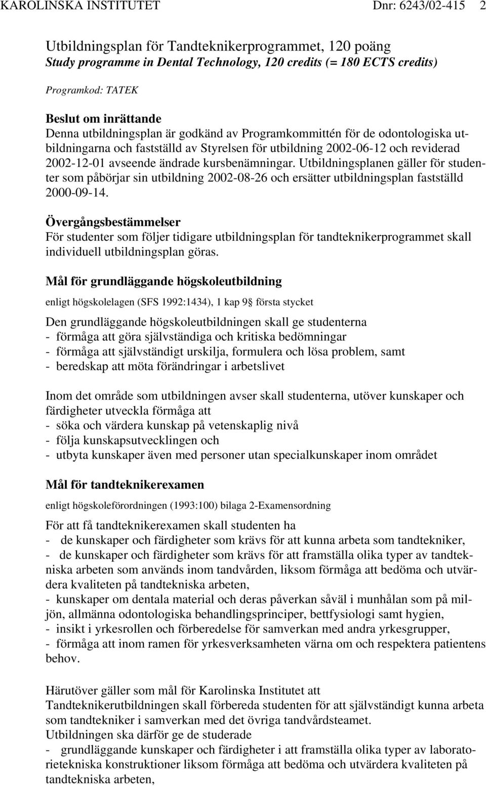 kursbenämningar. Utbildningsplanen gäller för studenter som påbörjar sin utbildning 2002-08-26 och ersätter utbildningsplan fastställd 2000-09-14.