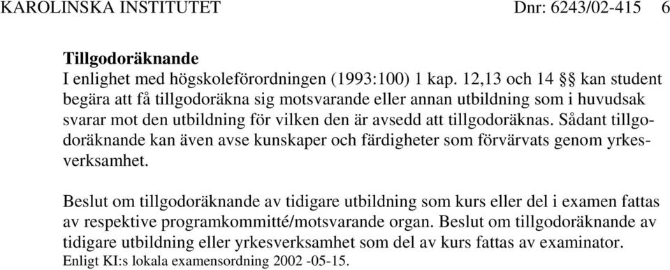 tillgodoräknas. Sådant tillgodoräknande kan även avse kunskaper och färdigheter som förvärvats genom yrkesverksamhet.