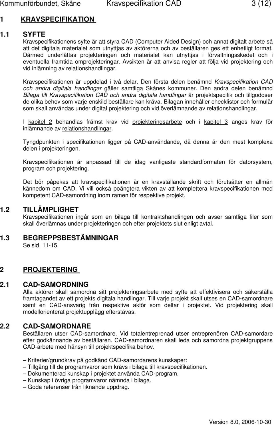 format. Därmed underlättas projekteringen och materialet kan utnyttjas i förvaltningsskedet och i eventuella framtida omprojekteringar.