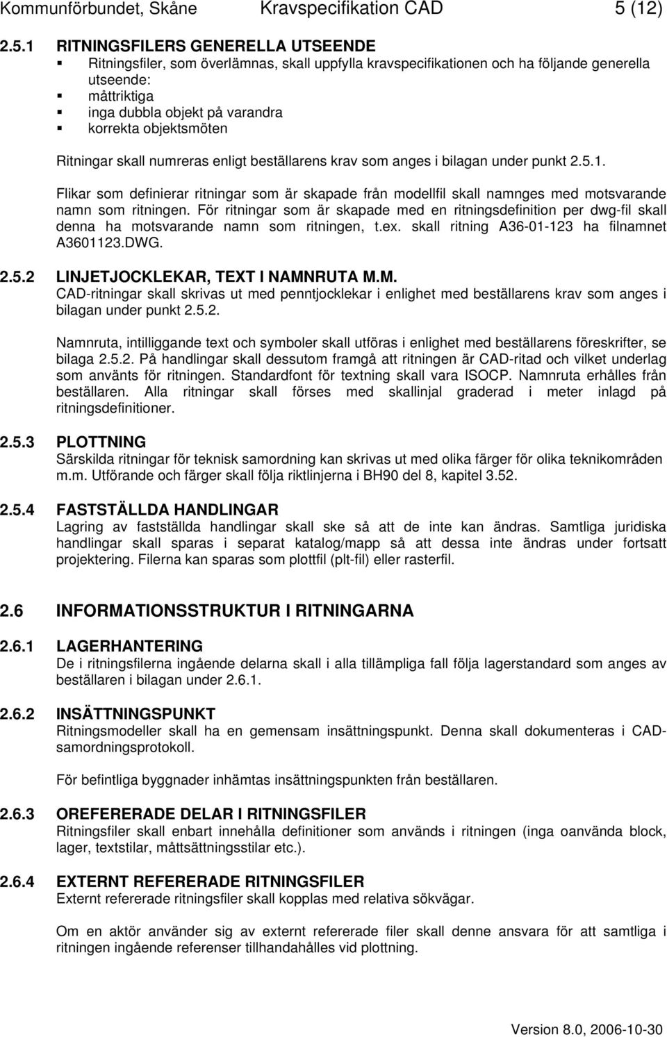 1 RITNINGSFILERS GENERELLA UTSEENDE Ritningsfiler, som överlämnas, skall uppfylla kravspecifikationen och ha följande generella utseende: måttriktiga inga dubbla objekt på varandra korrekta