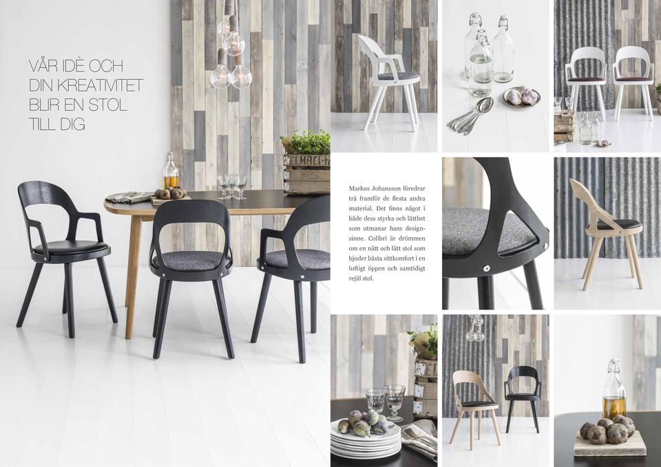 Det finns något i både dess styrka och lätthet som utmanar hans designsinne.
