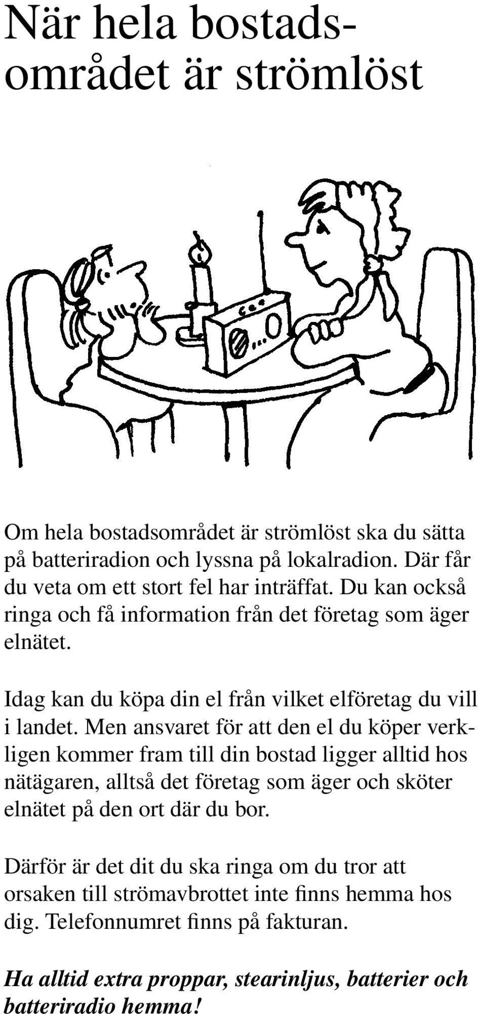 Idag kan du köpa din el från vilket elföretag du vill i landet.