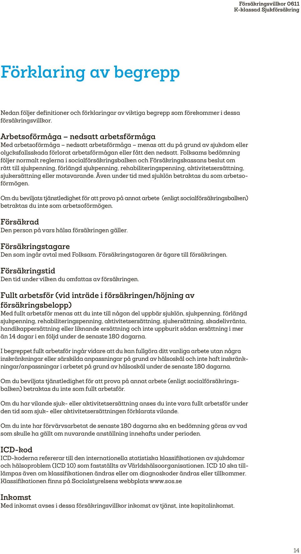 Folksams bedömning följer normalt reglerna i socialförsäkringsbalken och Försäkringskassans beslut om rätt till sjukpenning, förlängd sjukpenning, rehabiliteringspenning, aktivitetsersättning,