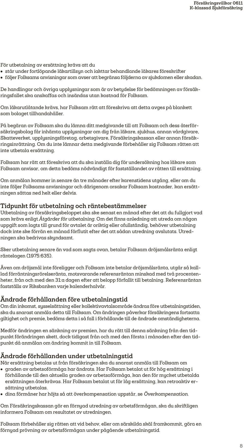 Om läkarutlåtande krävs, har Folksam rätt att föreskriva att detta avges på blankett som bolaget tillhandahåller.