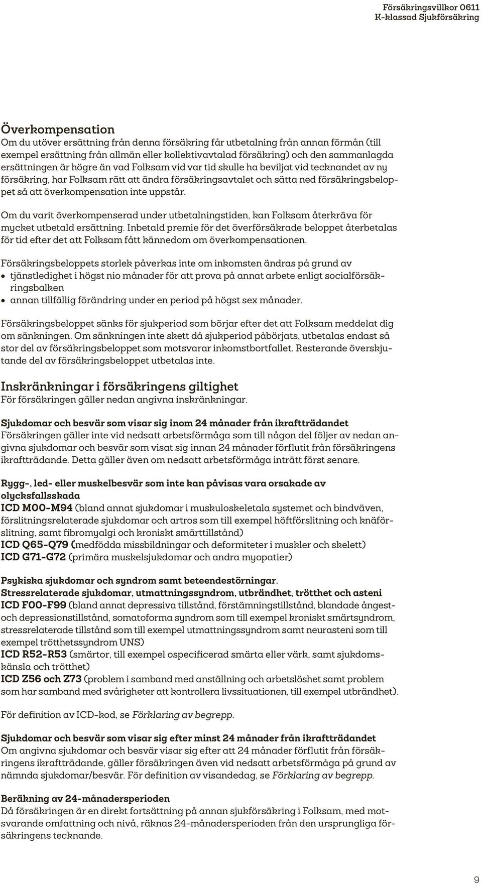överkompensation inte uppstår. Om du varit överkompenserad under utbetalningstiden, kan Folksam återkräva för mycket utbetald ersättning.