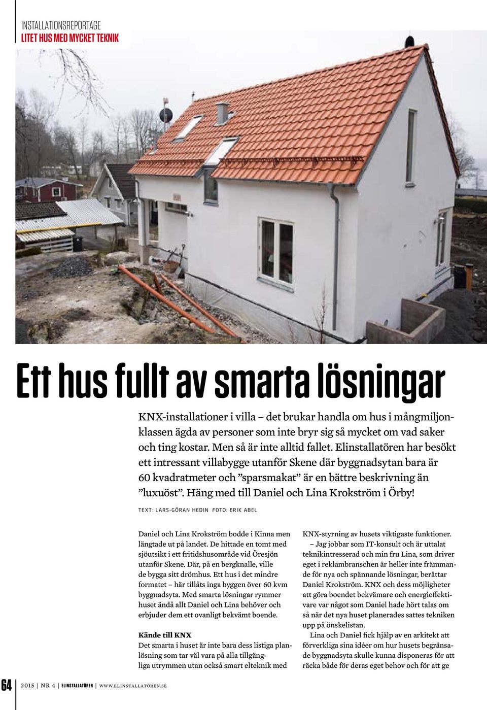 Häng med till Daniel och Lina Krokström i Örby! TEXT: LARS-GÖRAN HEDIN FOTO: ERIK ABEL 64 2015 NR 4 ELINSTALLATÖREN WWW.ELINSTALLATÖREN.SE Daniel och Lina Krokström bodde i Kinna men längtade ut på landet.