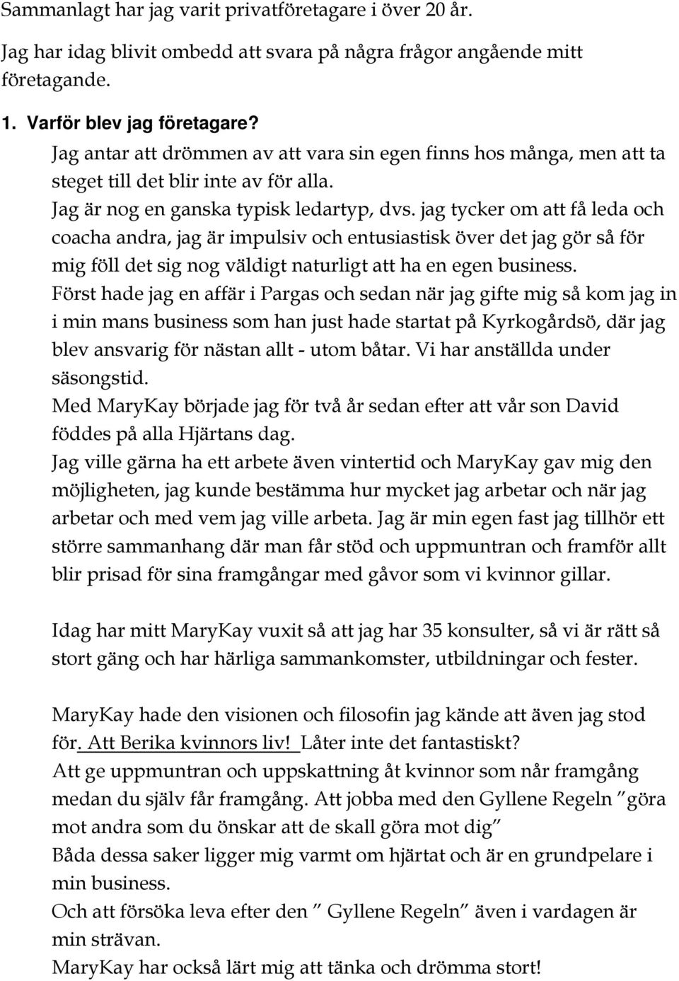 jag tycker om att få leda och coacha andra, jag är impulsiv och entusiastisk över det jag gör så för mig föll det sig nog väldigt naturligt att ha en egen business.