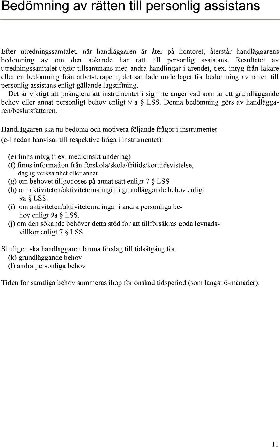 intyg från läkare eller en bedömning från arbetsterapeut, det samlade underlaget för bedömning av rätten till personlig assistans enligt gällande lagstiftning.