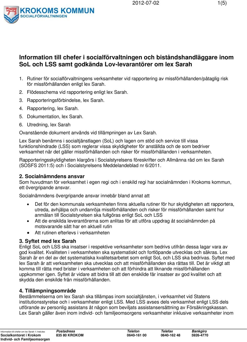 Rapporteringsförbindelse, lex Sarah. 4. Rapportering, lex Sarah. 5. Dokumentation, lex Sarah. 6. Utredning, lex Sarah Ovanstående dokument används vid tillämpningen av Lex Sarah.