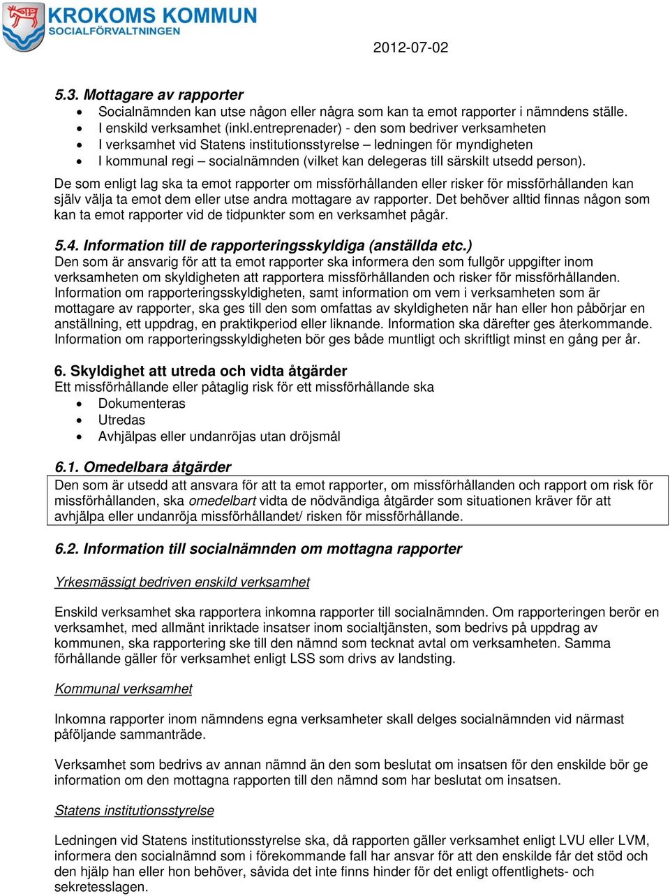 De som enligt lag ska ta emot rapporter om missförhållanden eller risker för missförhållanden kan själv välja ta emot dem eller utse andra mottagare av rapporter.