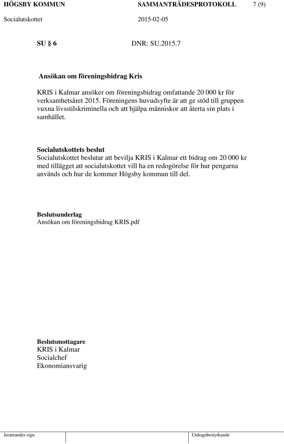 Föreningens huvudsyfte är att ge stöd till gruppen vuxna livsstilskriminella och att hjälpa människor att återta sin plats i samhället.