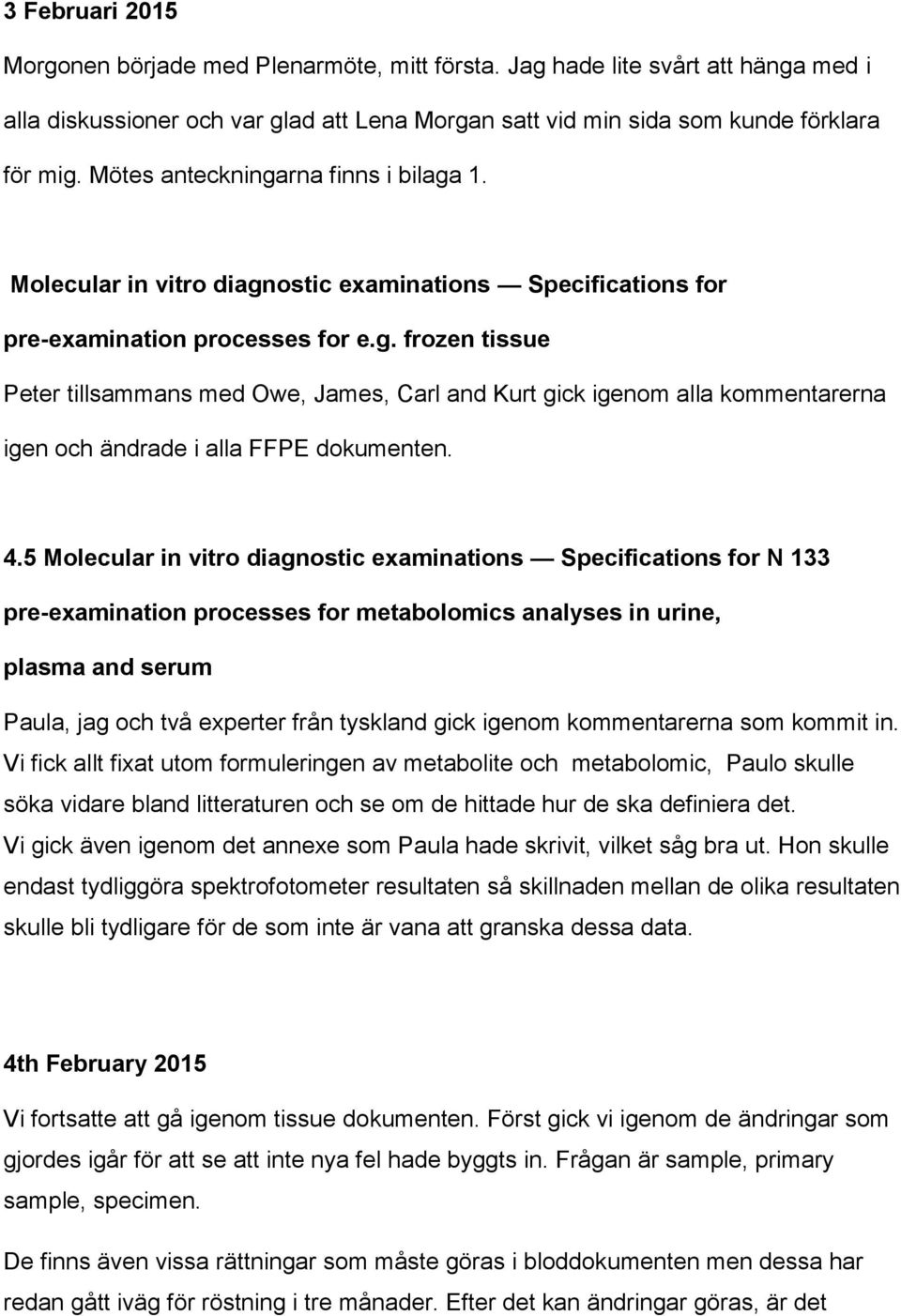 4.5 Molecular in vitro diagnostic examinations Specifications for N 133 pre-examination processes for metabolomics analyses in urine, plasma and serum Paula, jag och två experter från tyskland gick