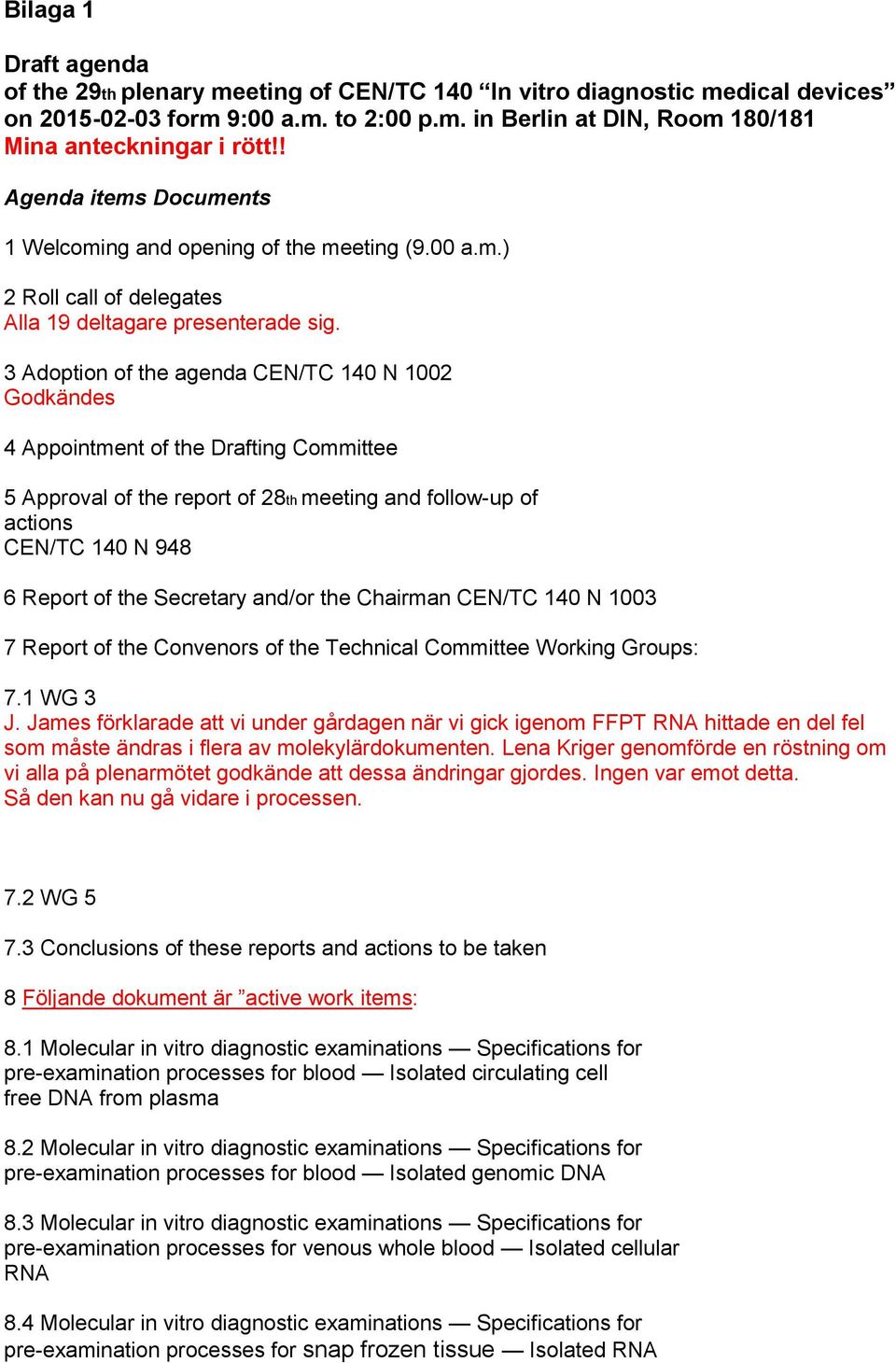 3 Adoption of the agenda CEN/TC 140 N 1002 Godkändes 4 Appointment of the Drafting Committee 5 Approval of the report of 28th meeting and follow-up of actions CEN/TC 140 N 948 6 Report of the