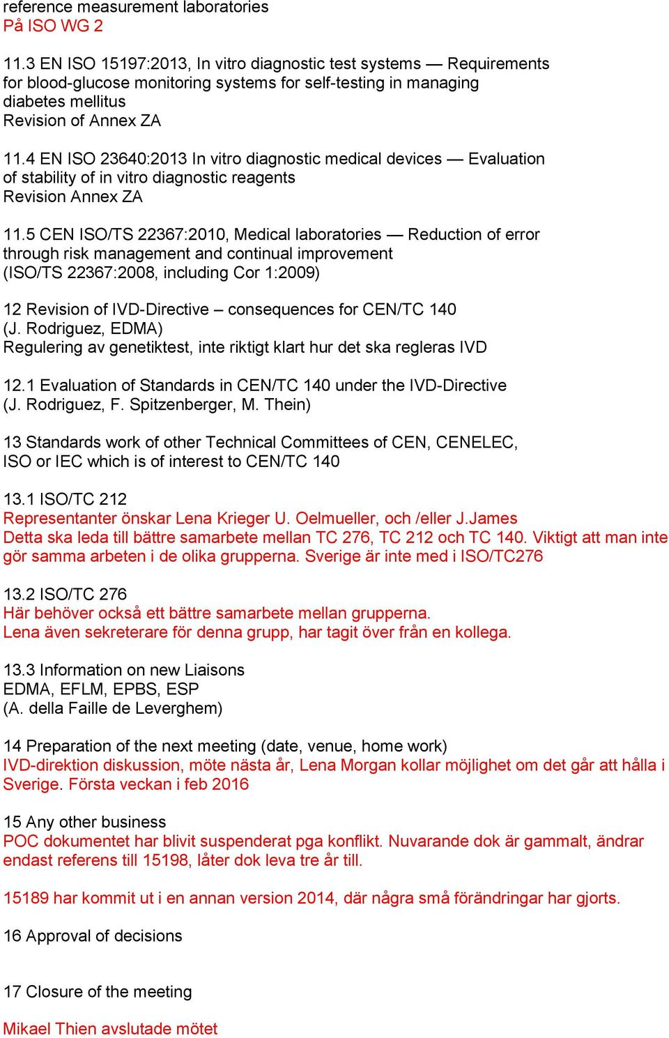 4 EN ISO 23640:2013 In vitro diagnostic medical devices Evaluation of stability of in vitro diagnostic reagents Revision Annex ZA 11.