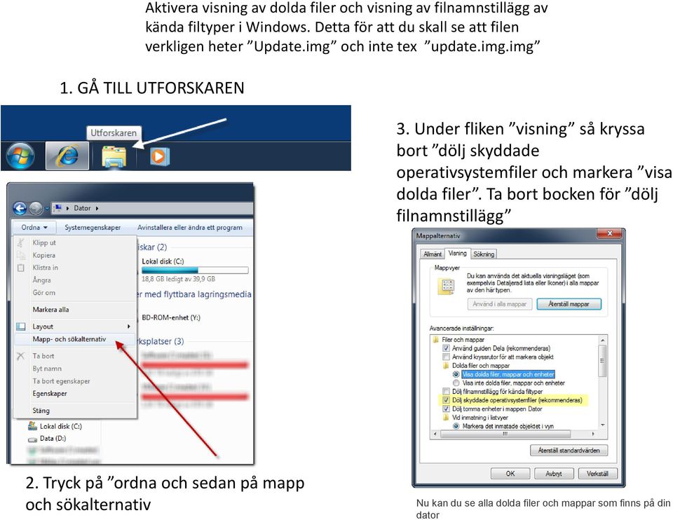 Under fliken visning så kryssa bort dölj skyddade operativsystemfiler och markera visa dolda filer.