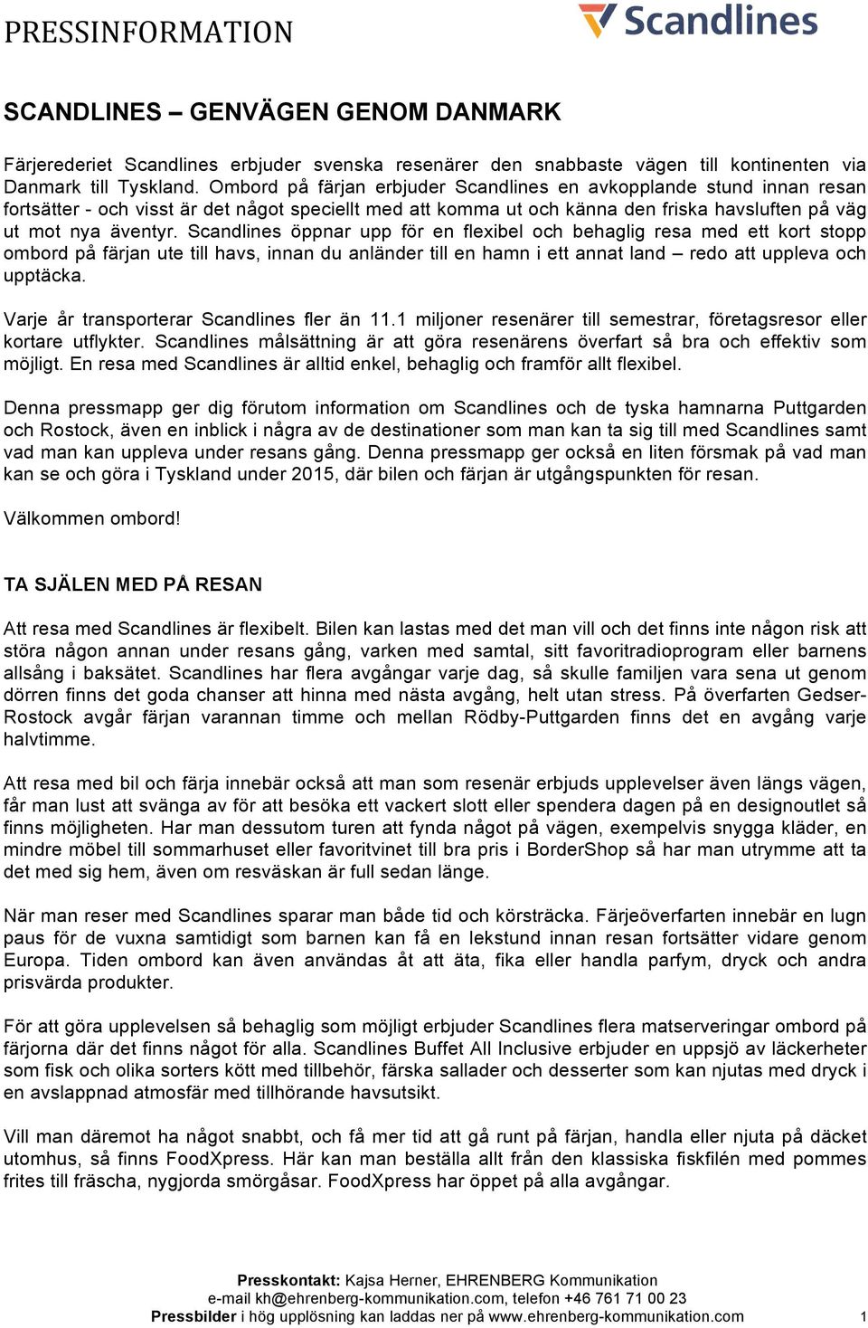 Scandlines öppnar upp för en flexibel och behaglig resa med ett kort stopp ombord på färjan ute till havs, innan du anländer till en hamn i ett annat land redo att uppleva och upptäcka.