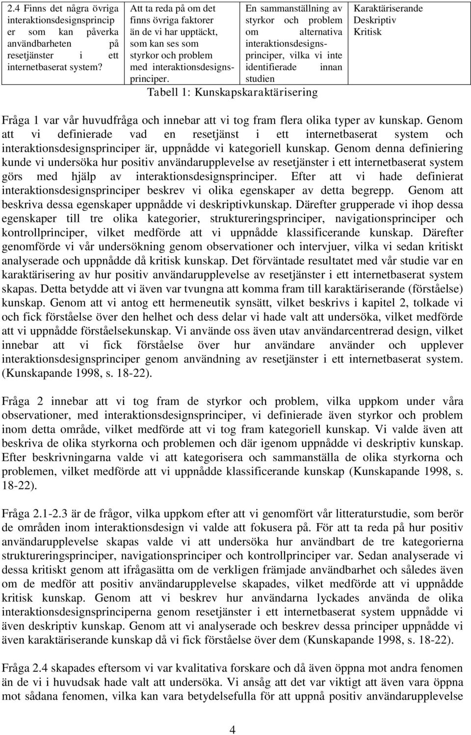 En sammanställning av styrkor och problem om alternativa interaktionsdesignsprinciper, vilka vi inte identifierade innan studien Tabell 1: Kunskapskaraktärisering Karaktäriserande Deskriptiv Kritisk
