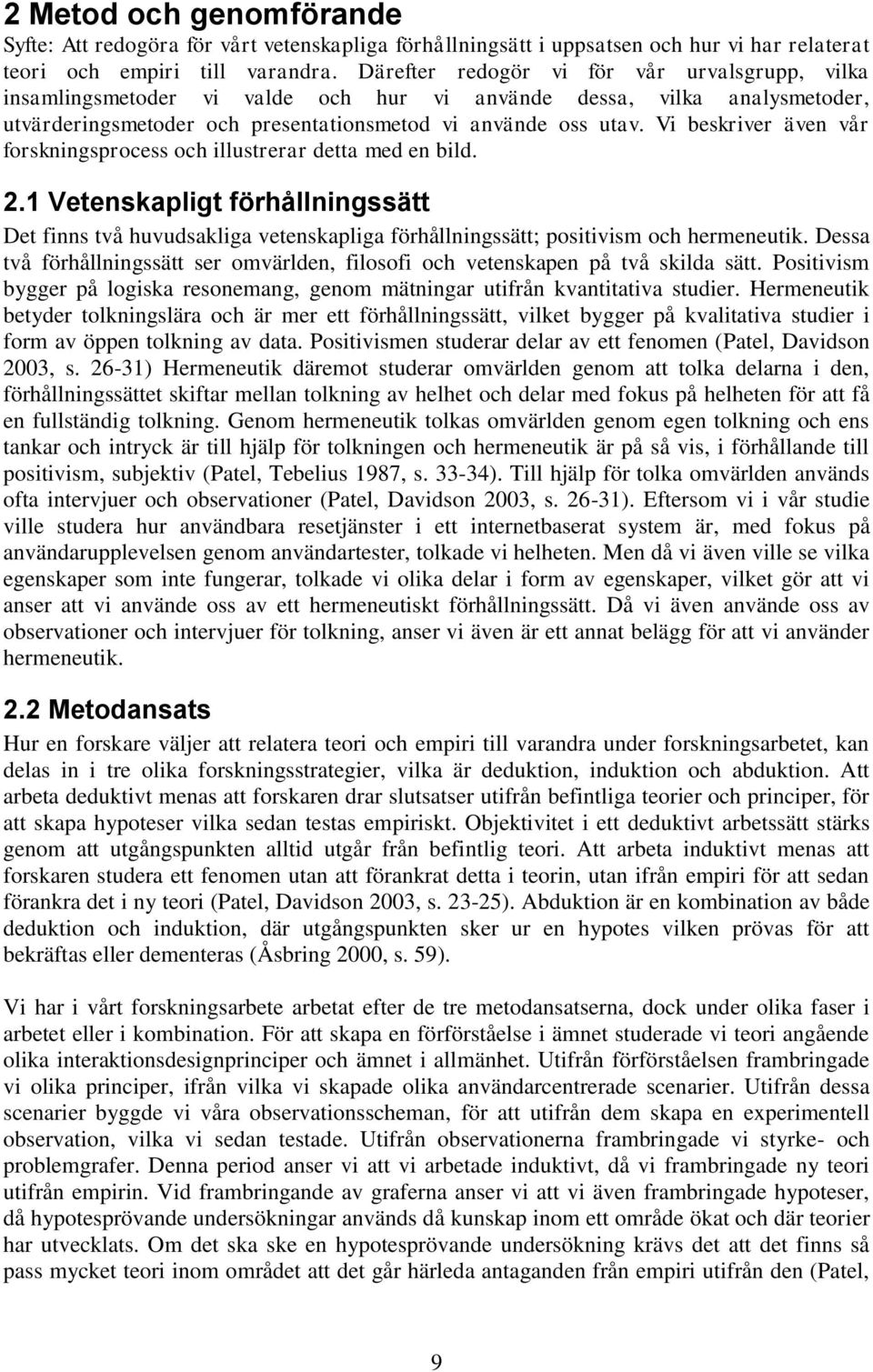 Vi beskriver även vår forskningsprocess och illustrerar detta med en bild. 2.1 Vetenskapligt förhållningssätt Det finns två huvudsakliga vetenskapliga förhållningssätt; positivism och hermeneutik.