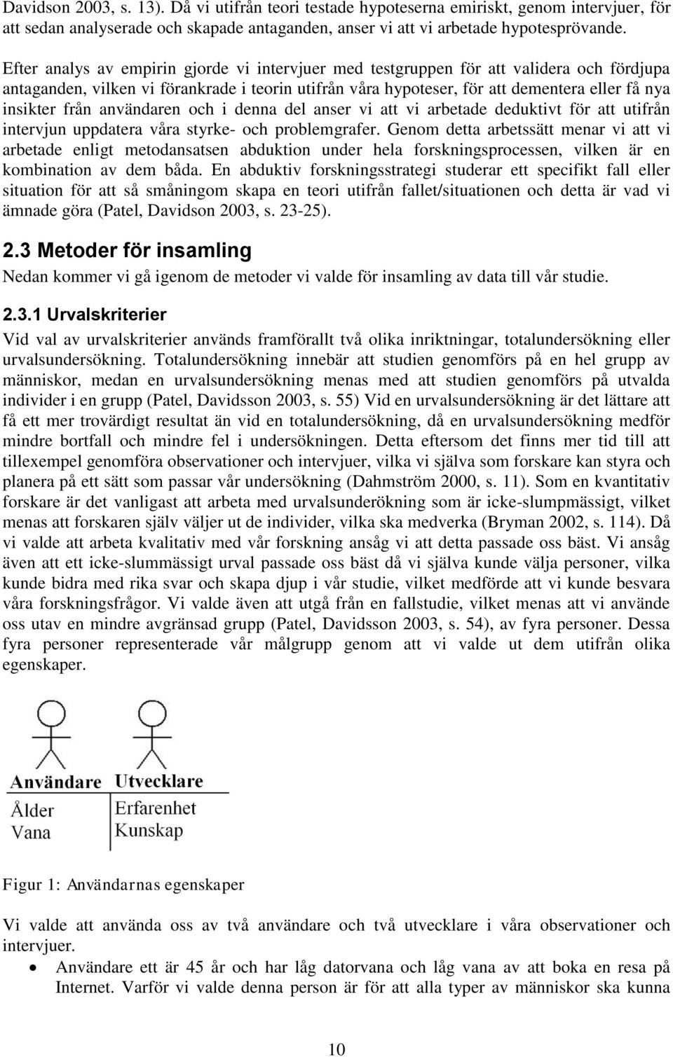 från användaren och i denna del anser vi att vi arbetade deduktivt för att utifrån intervjun uppdatera våra styrke- och problemgrafer.