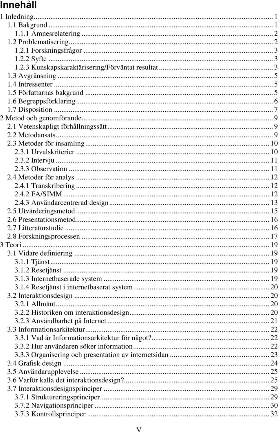 .. 10 2.3.1 Urvalskriterier... 10 2.3.2 Intervju... 11 2.3.3 Observation... 11 2.4 Metoder för analys... 12 2.4.1 Transkribering... 12 2.4.2 FA/SIMM... 12 2.4.3 Användarcentrerad design... 13 2.