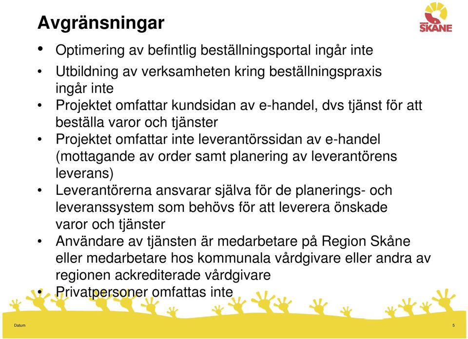 av leverantörens leverans) Leverantörerna ansvarar själva för de planerings- och leveranssystem som behövs för att leverera önskade varor och tjänster