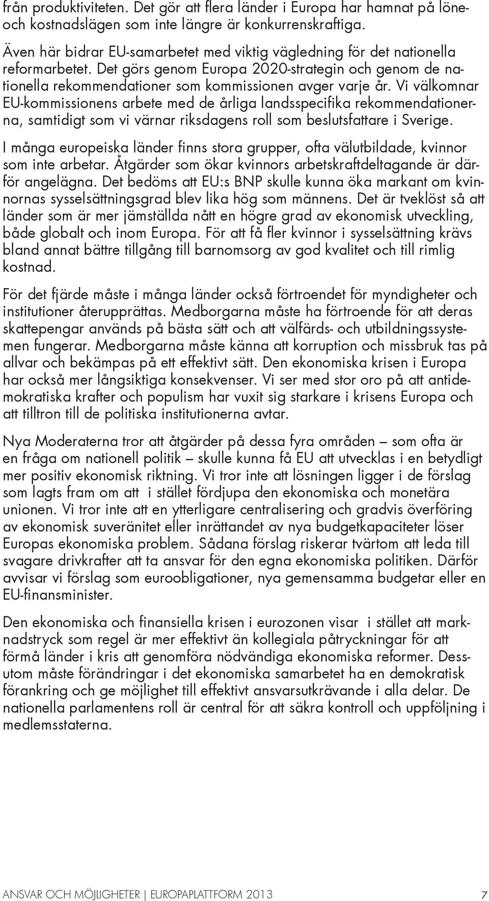 Vi välkomnar EU-kommissionens arbete med de årliga landsspecifika rekommendationerna, samtidigt som vi värnar riksdagens roll som beslutsfattare i Sverige.