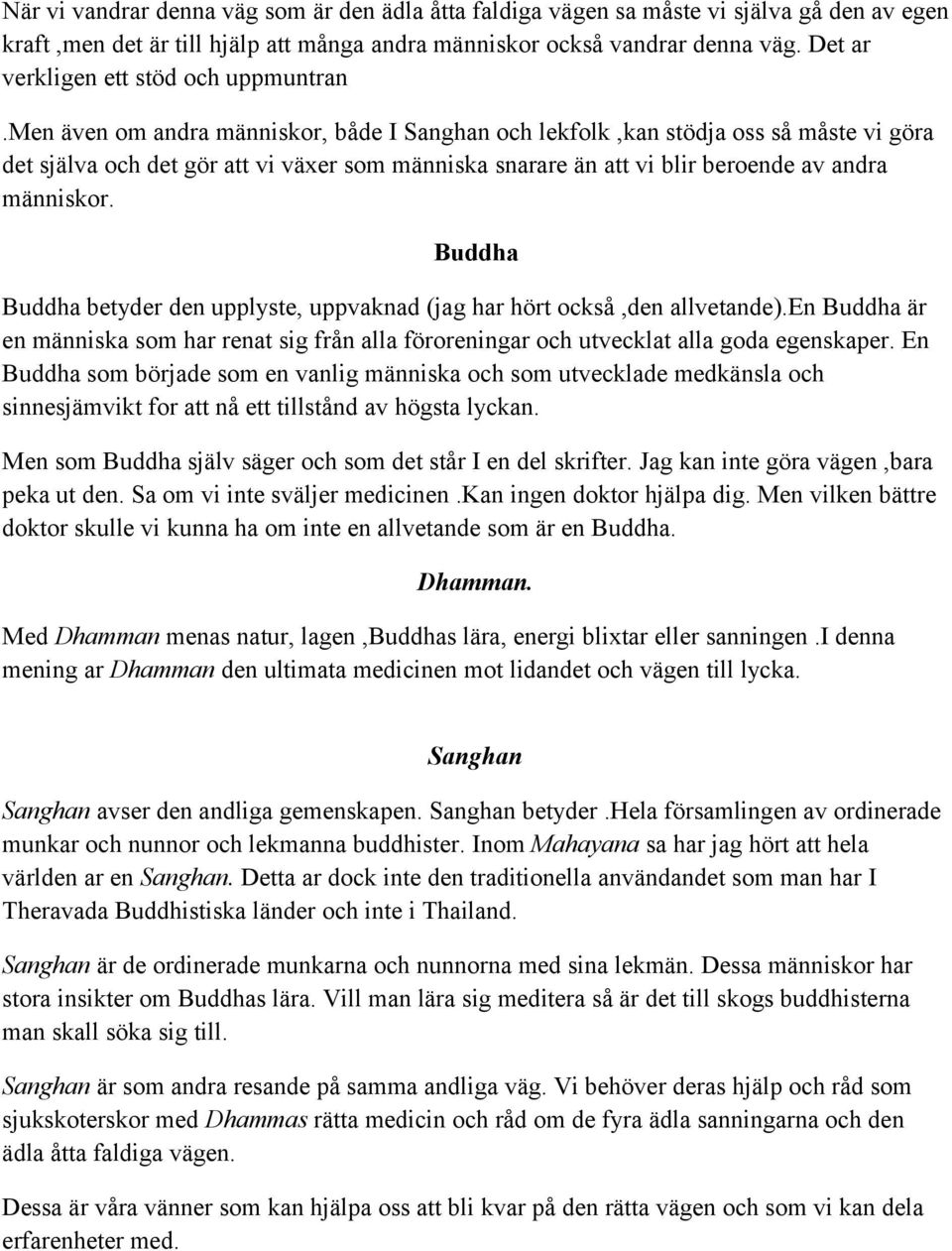 men även om andra människor, både I Sanghan och lekfolk,kan stödja oss så måste vi göra det själva och det gör att vi växer som människa snarare än att vi blir beroende av andra människor.