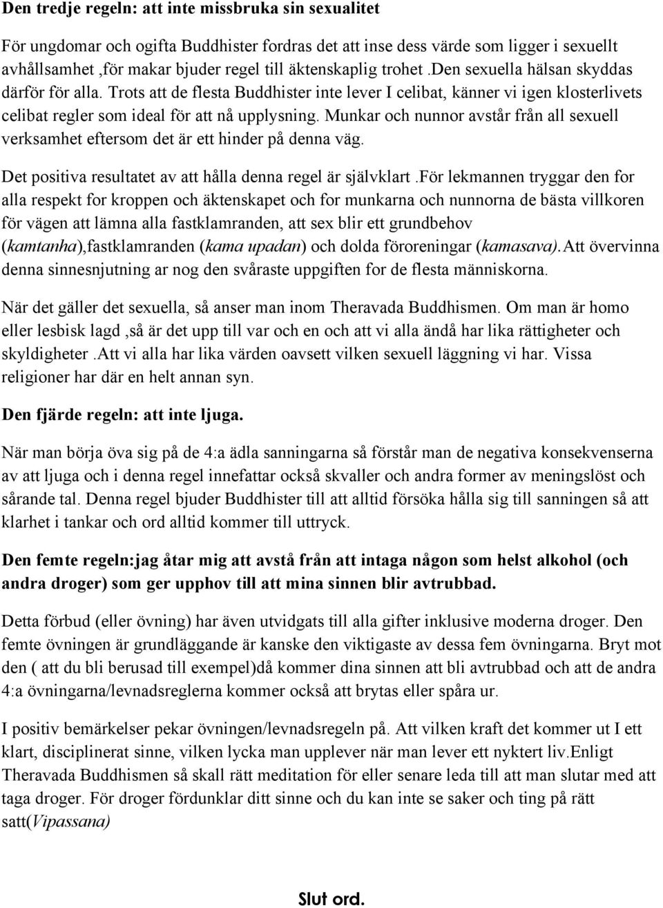 Munkar och nunnor avstår från all sexuell verksamhet eftersom det är ett hinder på denna väg. Det positiva resultatet av att hålla denna regel är självklart.