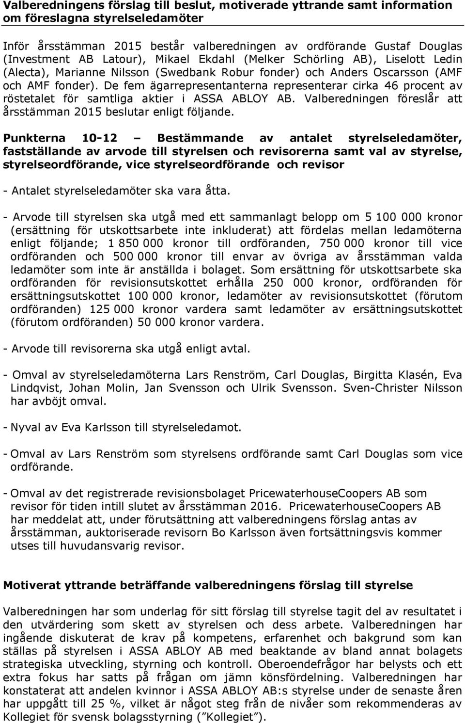 De fem ägarrepresentanterna representerar cirka 46 procent av röstetalet för samtliga aktier i ASSA ABLOY AB. Valberedningen föreslår att årsstämman 2015 beslutar enligt följande.