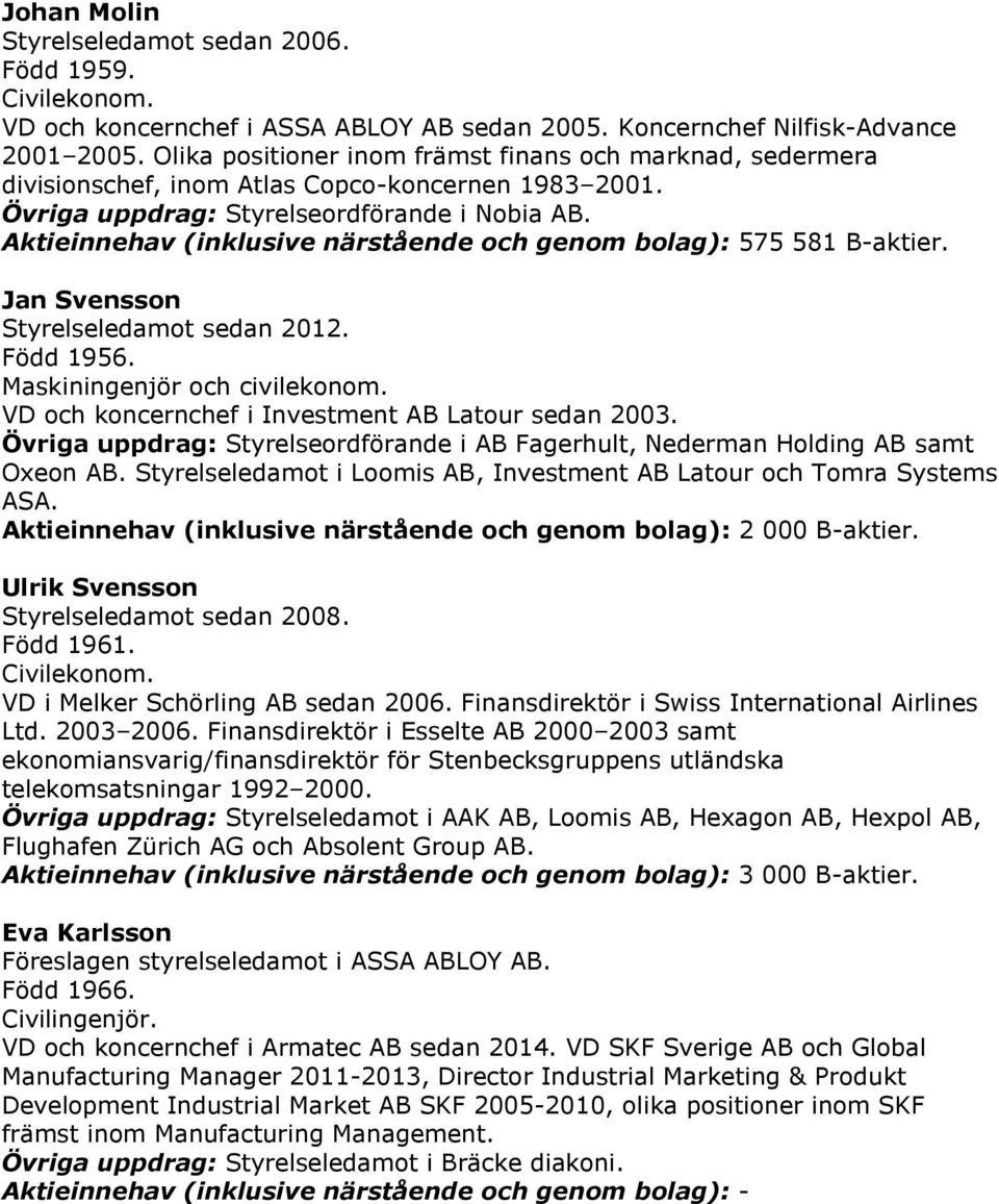 Aktieinnehav (inklusive närstående och genom bolag): 575 581 B-aktier. Jan Svensson Styrelseledamot sedan 2012. Född 1956. Maskiningenjör och civilekonom.