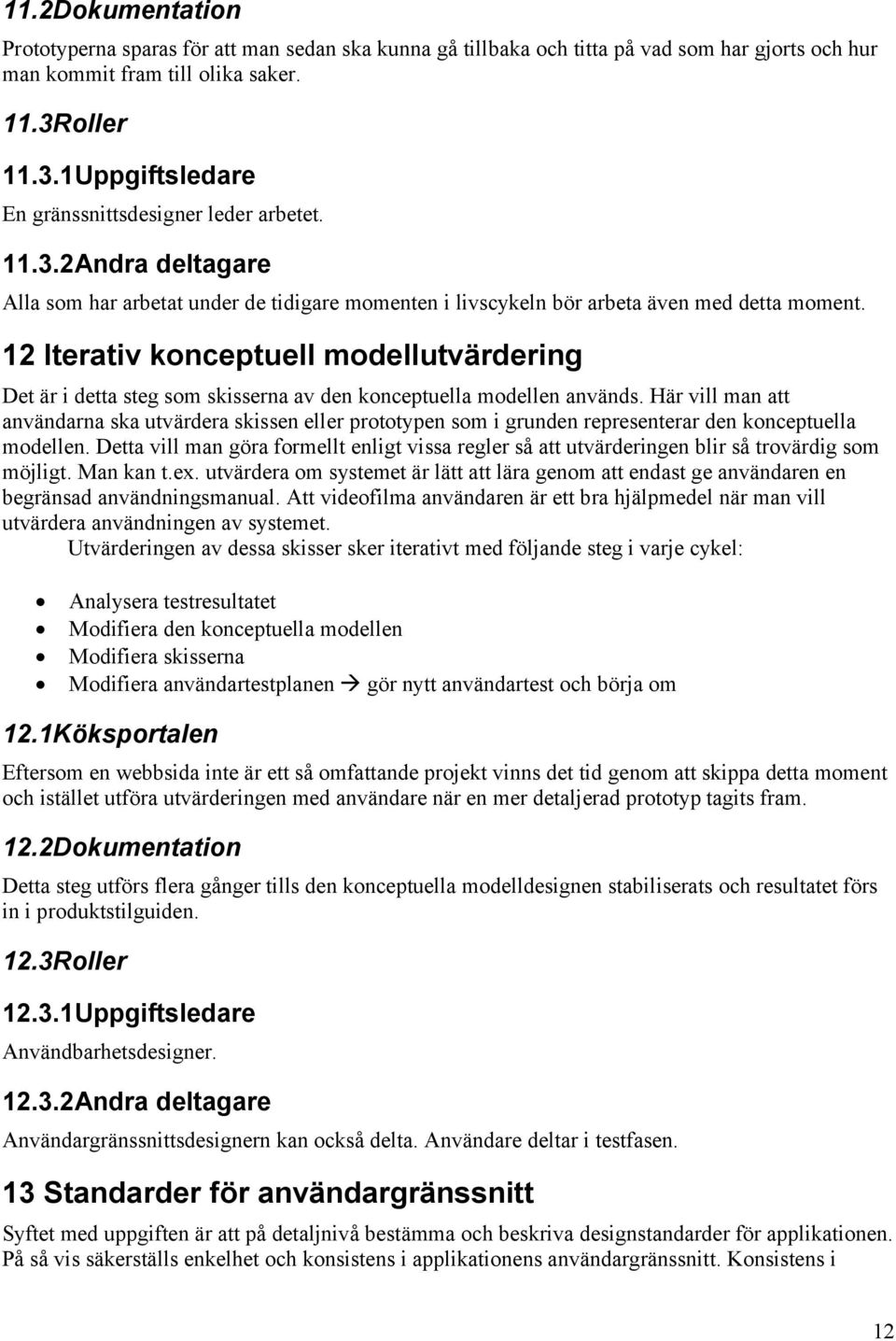 12 Iterativ konceptuell modellutvärdering Det är i detta steg som skisserna av den konceptuella modellen används.