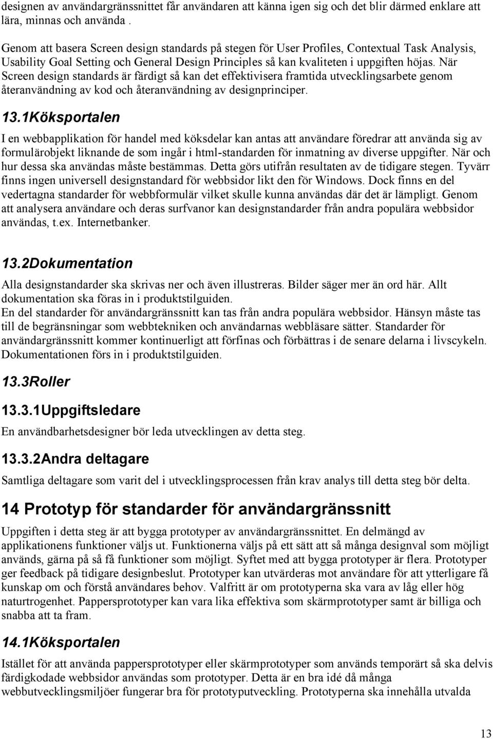 När Screen design standards är färdigt så kan det effektivisera framtida utvecklingsarbete genom återanvändning av kod och återanvändning av designprinciper. 13.