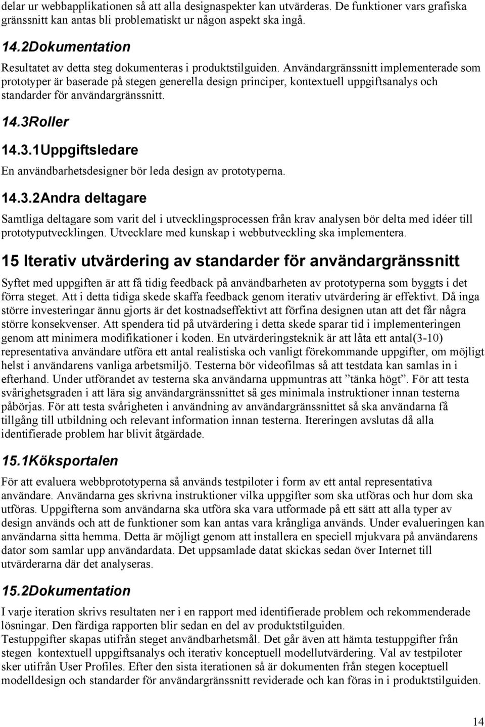 Användargränssnitt implementerade som prototyper är baserade på stegen generella design principer, kontextuell uppgiftsanalys och standarder för användargränssnitt. 14.3R