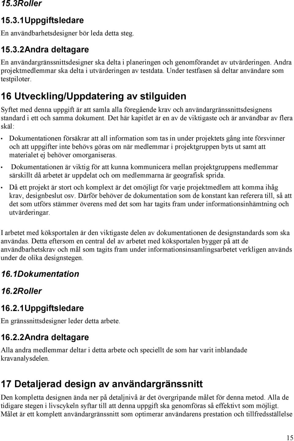 16 Utveckling/Uppdatering av stilguiden Syftet med denna uppgift är att samla alla föregående krav och användargränssnittsdesignens standard i ett och samma dokument.