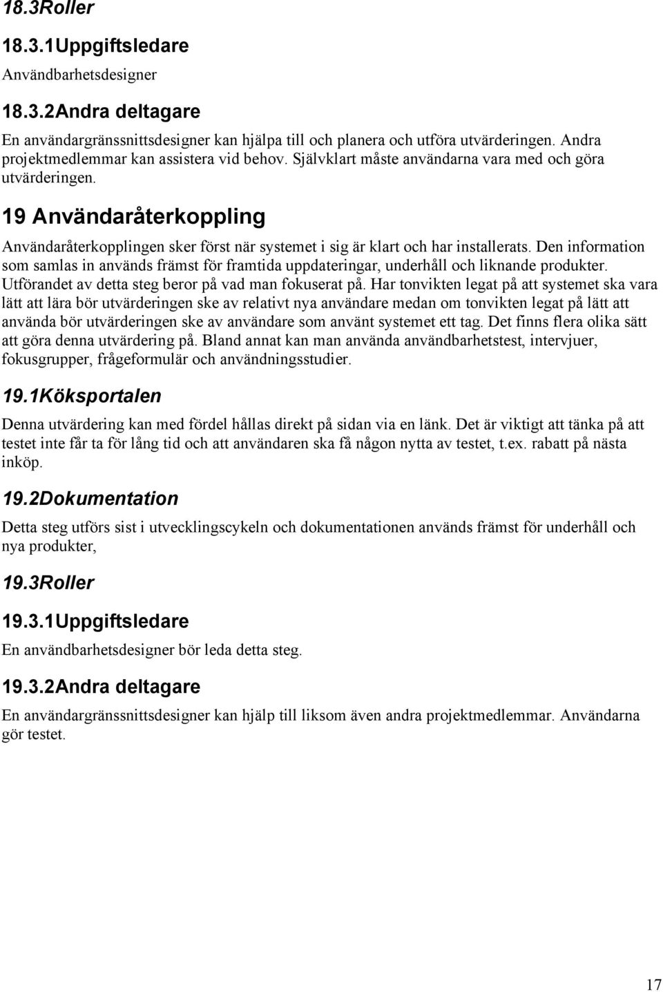 19 Användaråterkoppling Användaråterkopplingen sker först när systemet i sig är klart och har installerats.