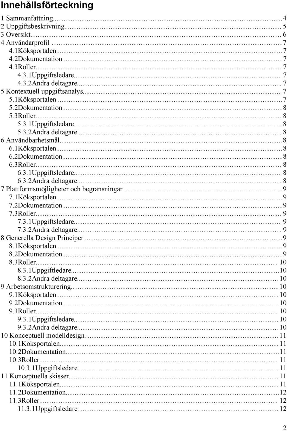 ..9 7.1Köksportalen...9 7.2Dokumentation...9 7.3Roller... 9 7.3.1Uppgiftsledare... 9 7.3.2Andra deltagare... 9 8 Generella Design Principer...9 8.1Köksportalen...9 8.2Dokumentation...9 8.3Roller... 10 8.