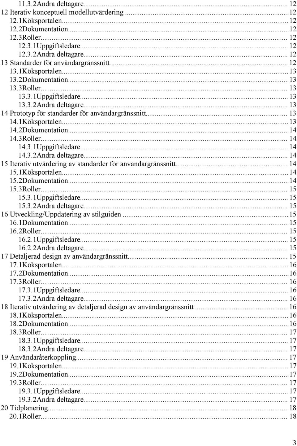 3Roller... 14 14.3.1Uppgiftsledare... 14 14.3.2Andra deltagare... 14 15 Iterativ utvärdering av standarder för användargränssnitt... 14 15.1Köksportalen...14 15.2Dokumentation...14 15.3Roller... 15 15.