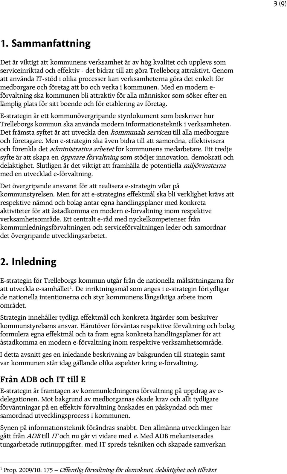 Med en modern e- förvaltning ska kommunen bli attraktiv för alla människor som söker efter en lämplig plats för sitt boende och för etablering av företag.