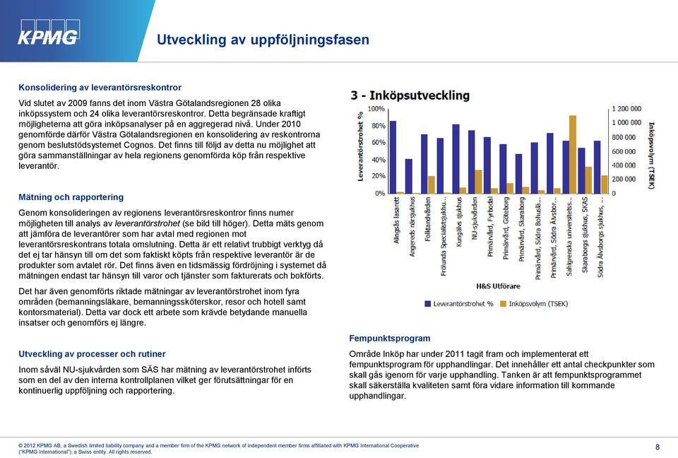 Under 2010 genomförde därför Västra Götalandsregionen en konsolidering av reskontrorna genom beslutstödsystemet Cognos.