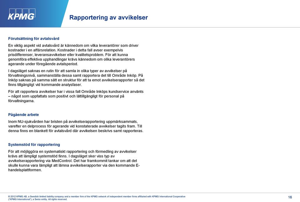 För att kunna genomföra effektiva upphandlingar krävs kännedom om olika leverantörers agerande under föregående avtalsperiod.