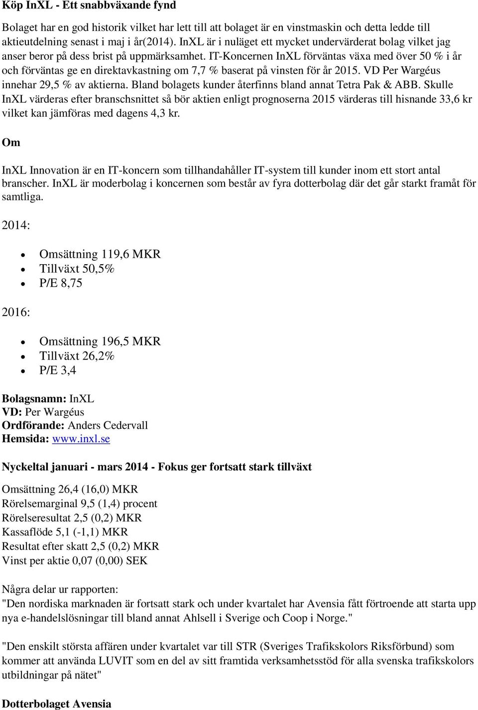 IT-Koncernen InXL förväntas växa med över 50 % i år och förväntas ge en direktavkastning om 7,7 % baserat på vinsten för år 2015. VD Per Wargéus innehar 29,5 % av aktierna.