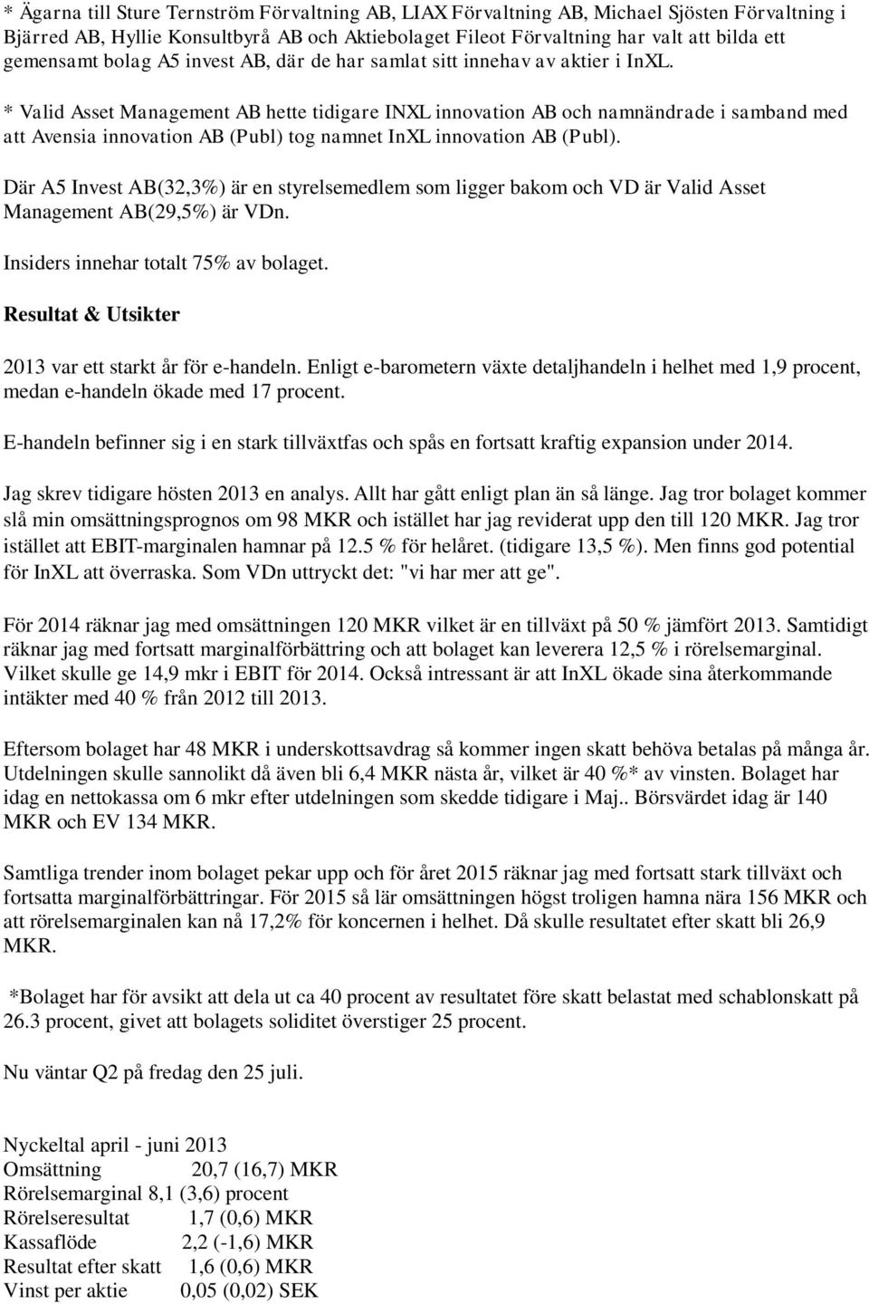 * Valid Asset Management AB hette tidigare INXL innovation AB och namnändrade i samband med att Avensia innovation AB (Publ) tog namnet InXL innovation AB (Publ).