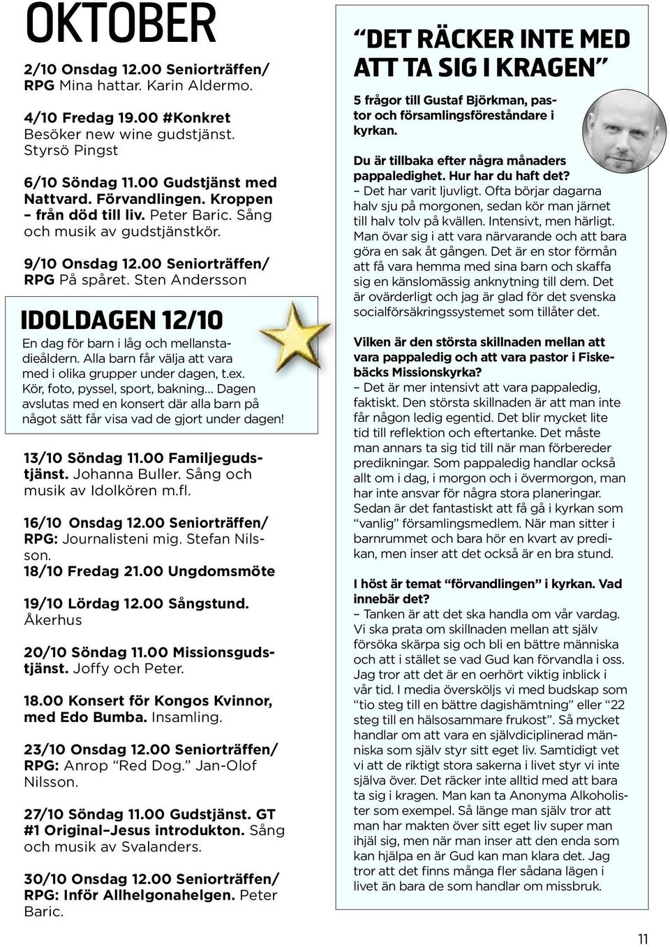 Alla barn får välja att vara med i olika grupper under dagen, t.ex. Kör, foto, pyssel, sport, bakning Dagen avslutas med en konsert där alla barn på något sätt får visa vad de gjort under dagen!
