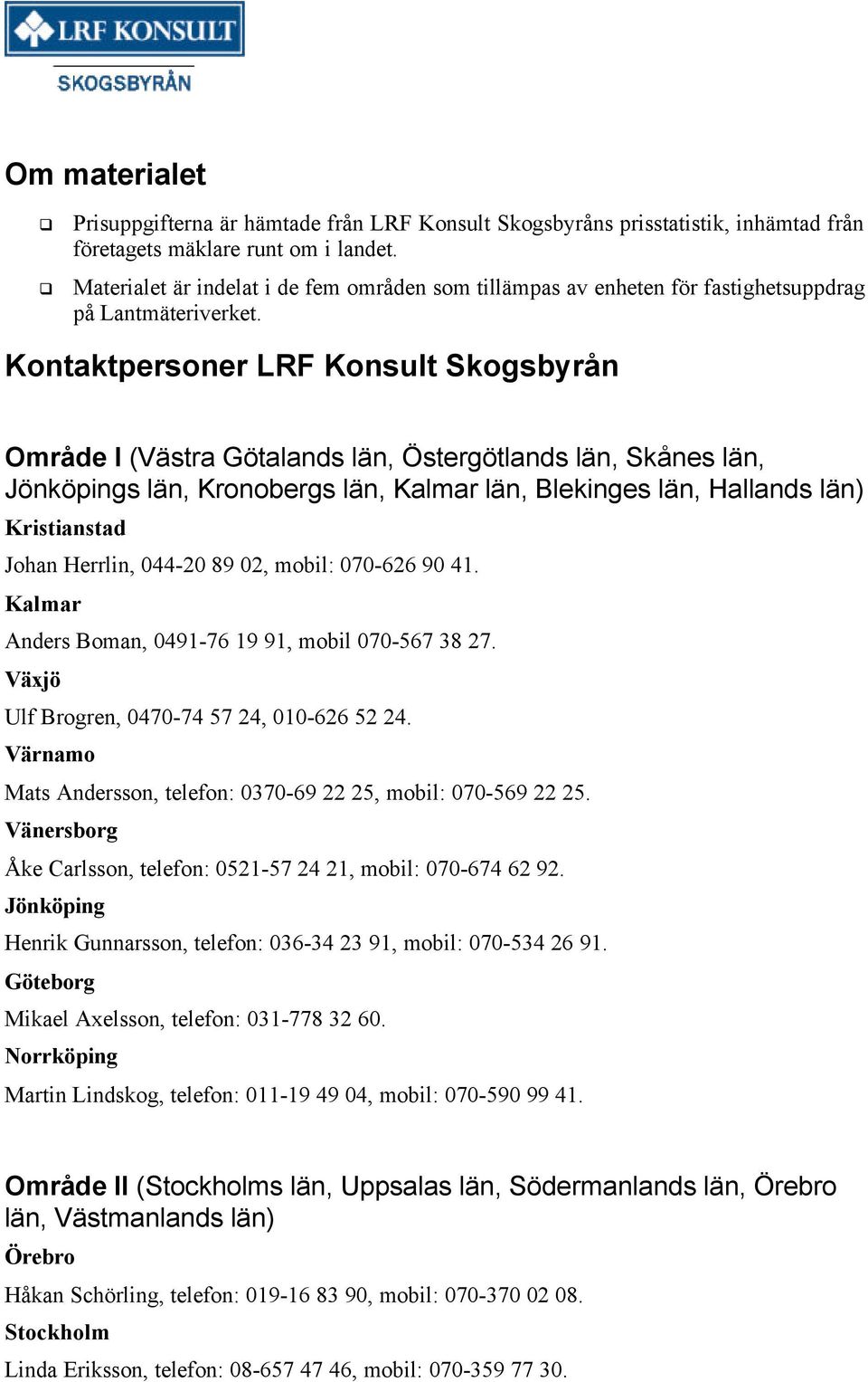 Kontaktpersoner LRF Konsult Skogsbyrån Område I (Västra Götalands län, Östergötlands län, Skånes län, Jönköpings län, Kronobergs län, Kalmar län, Blekinges län, Hallands län) Kristianstad Johan