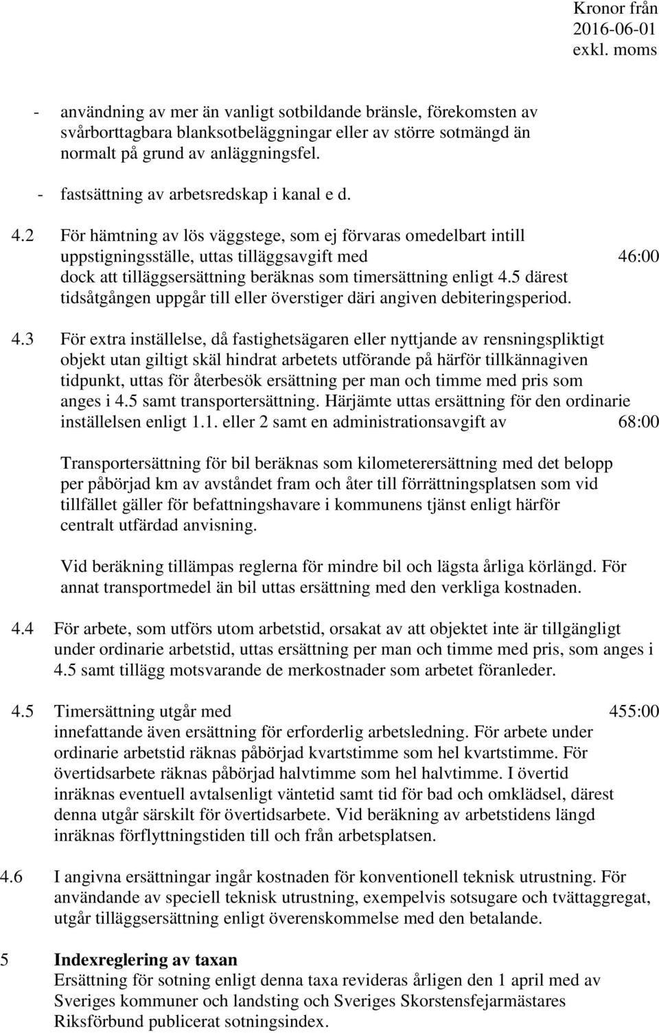 2 För hämtning av lös väggstege, som ej förvaras omedelbart intill uppstigningsställe, uttas tilläggsavgift med 46:00 dock att tilläggsersättning beräknas som timersättning enligt 4.