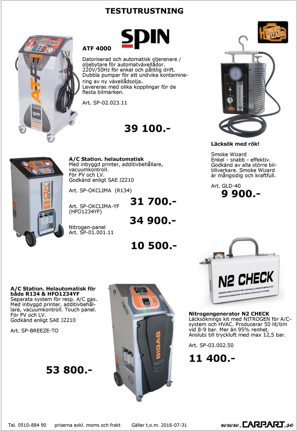 helautomatisk Med inbyggd printer, additivbehållare, vacuumkontroll. För PV och LV. Godkänd enligt SAE J2210 Art. SP-OKCLIMA (R134) Art. SP-OKCLIMA-YF (HFO1234YF) Nitrogen-panel Art. SP-01.001.