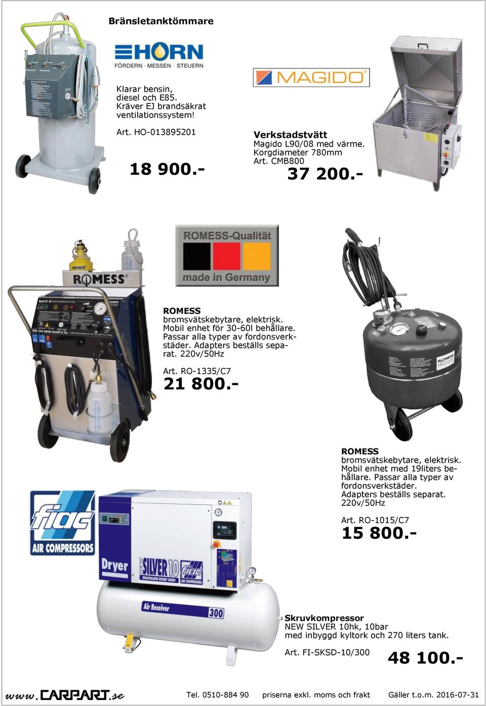 Adapters beställs separat. 220v/50Hz Art. RO-1335/C7 21 800.- ROMESS bromsvätskebytare, elektrisk. Mobil enhet med 19liters behållare.